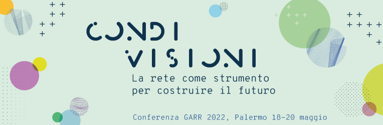 Conferenza GARR 2022. CondiVisioni. La rete come strumento per costruire il futuro